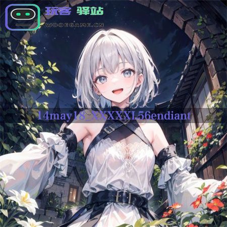 手游新势力14may18_XXXXXL6endiant:探索游戏的深层魅力与挑战_14may18_XXXXXL56endiant免费下载v1.2.8