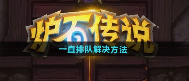 炉石传说一直排队怎么办