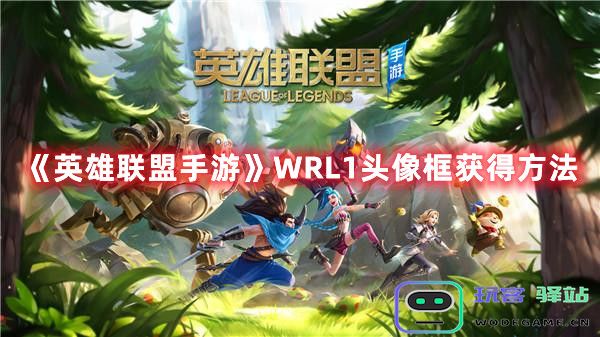 英雄联盟手游WRL1头像框怎么获得-英雄联盟手游WRL1头像框获得方式