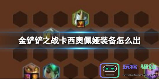 金铲铲之战卡西奥佩娅装备选择与搭配技巧全解析 - 玩客驿站