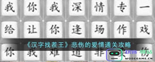 汉字找茬王悲伤的爱情怎么过快乐解锁：爱情挑战指南