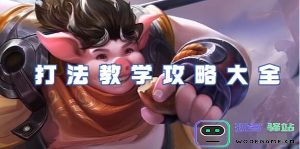 王者荣耀猪八戒怎么玩-王者荣耀猪八戒打法教学攻略
