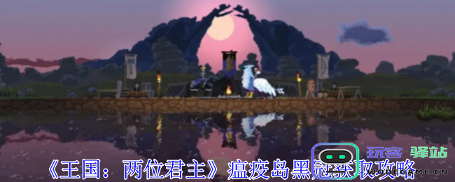 王国两位君主瘟疫岛黑冠获取方法详解-黑冠获得攻略分享