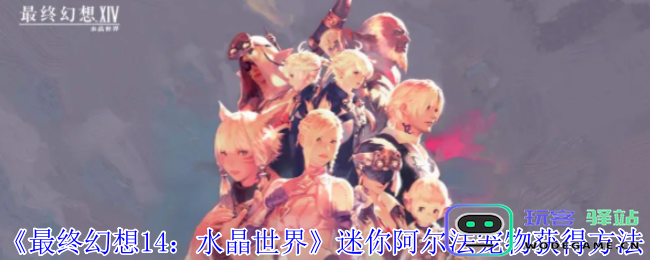 《最终幻想14：水晶世界》中迷你阿尔法宠物的获取技巧与攻略