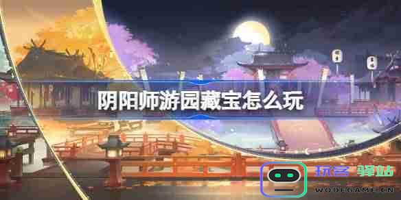 阴阳师游园藏宝活动玩法解析及详细介绍，让你轻松参与活动