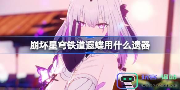 崩坏星穹铁道遐蝶遗器选择指南与推荐，帮助你轻松选出最优搭配