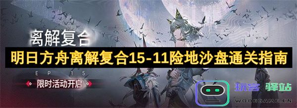 明日方舟离解复合15-11险地沙盘挑战通关技巧与策略解析