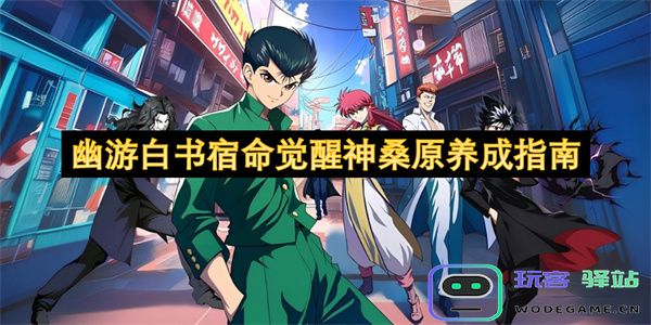 幽游白书宿命觉醒神桑原全面养成与攻略指南分享
