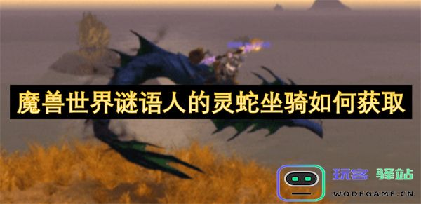 如何在魔兽世界中获取谜语人的灵蛇坐骑及其相关技巧