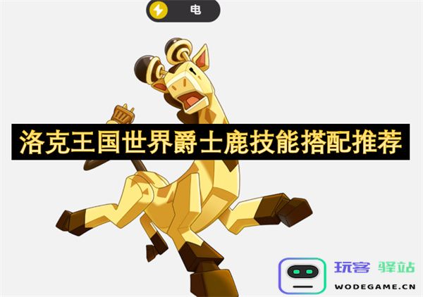 洛克王国世界爵士鹿最佳技能搭配与实用攻略推荐
