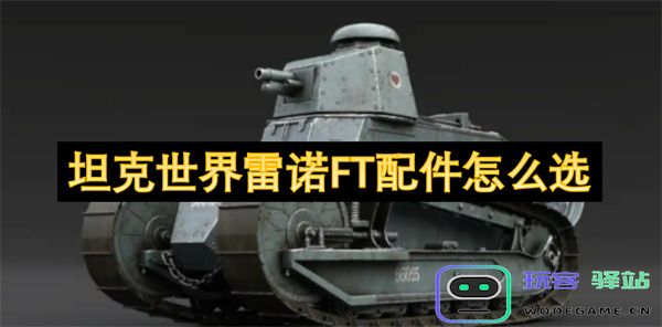 坦克世界中雷诺FT的最佳配件选择和搭配策略分析，让你的坦克战力更强