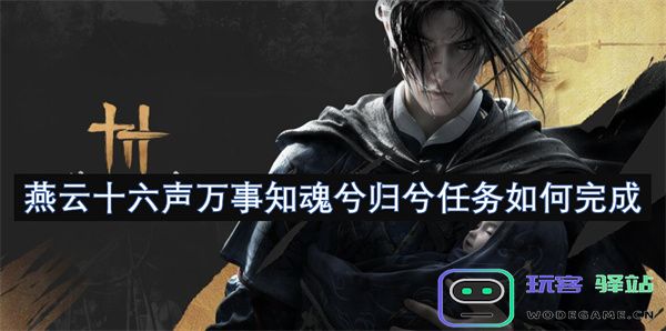 燕云十六声承载万千心愿归来之路任务如何高效完成