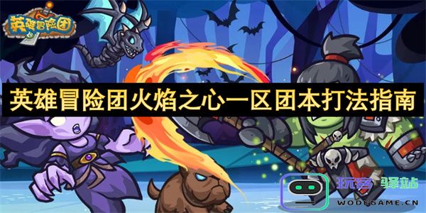 英雄冒险团火焰之心一区副本通关攻略与战术解析