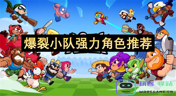 强力角色推荐：揭秘《爆裂小队》中不可或缺的顶尖角色选择