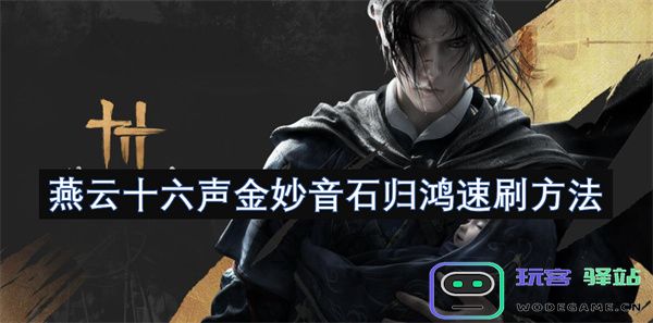 燕云十六声金妙音石速刷攻略：归鸿的高效刷图方法与技巧分享