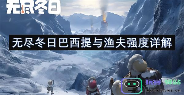 深入探讨无尽冬日巴西提与渔夫之间的强度关系及其影响因素