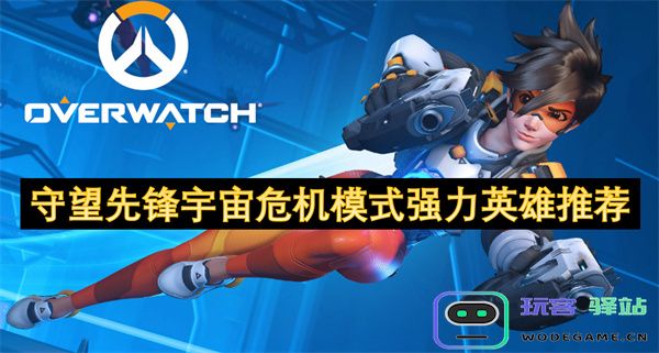 《守望先锋》宇宙危机模式中值得推荐的强力英雄解析与搭配建议
