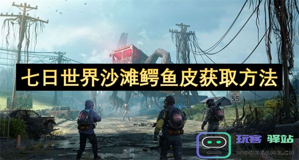 七日世界中获取沙滩鳄鱼皮的详细方法解析与实用技巧分享
