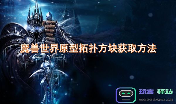 魔兽世界原型拓扑方块的获取途径与技巧详解