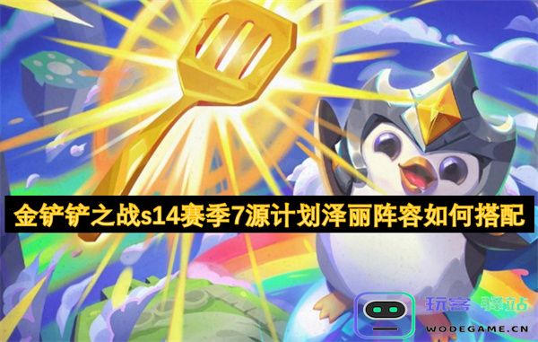 金铲铲之战S14赛季7源计划泽丽最佳阵容搭配指南与策略分享