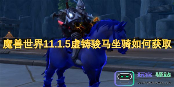 魔兽世界11.1.5版本中虚铸骏马坐骑的获取方法与技巧详解