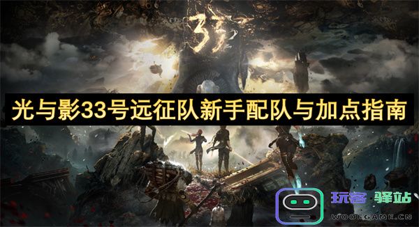 光与影33号远征队初学者队伍配置与角色属性加点详细攻略