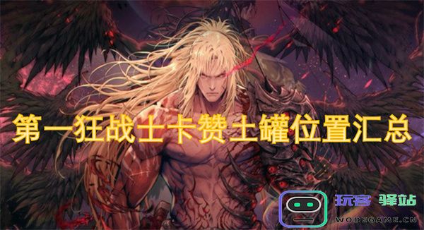 第一狂战士卡赞土罐具体位置详细汇总与指南