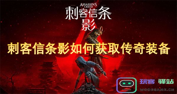 刺客信条影中的传奇装备获取攻略与技巧分享，助你轻松提升实力