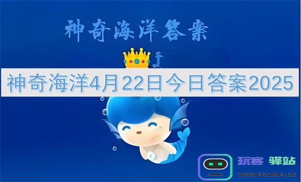 神奇海洋2025年4月22日最新答案更新与解析，助你畅游海底世界