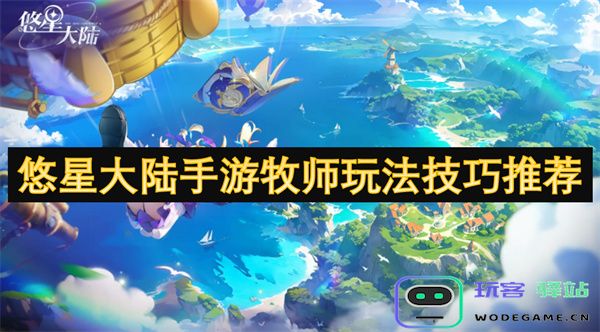悠星大陆手游中牧师职业的实用玩法和技巧全面推荐