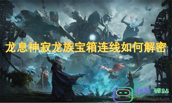 如何解密龙息神寂中的龙族宝箱连线技巧与攻略解析