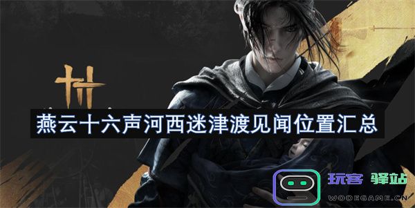 燕云十六声河西迷津渡的详细见闻及位置整理总结