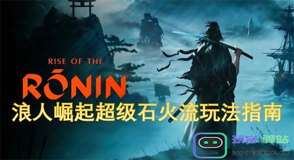 浪人崛起超级石火流技巧解析与实战玩法全面指南