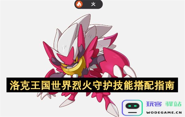 洛克王国烈火守护者技能搭配全面攻略与使用技巧分享
