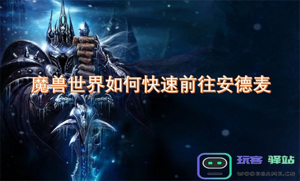 在《魔兽世界》中快速前往安德麦的实用技巧与路线指南