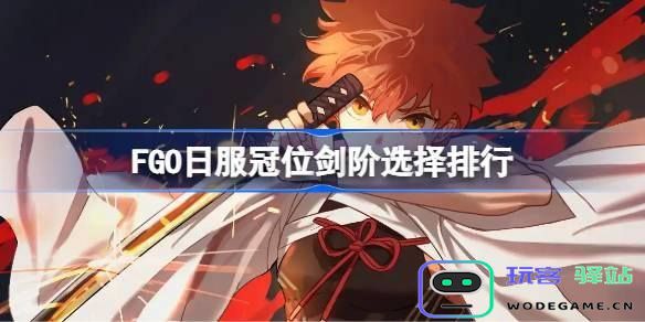 FGO日服冠位剑阶的选择方法详解及推荐排行策略