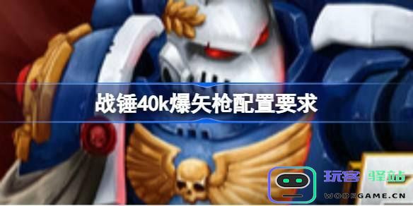 战锤40k爆矢枪的系统需求及游戏配置详细一览