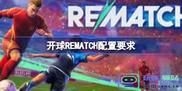 开球REMATCH游戏的最佳配置要求详细说明与推荐