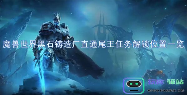 魔兽世界黑石铸造厂直通尾王任务解锁位置详细指南与全图解析