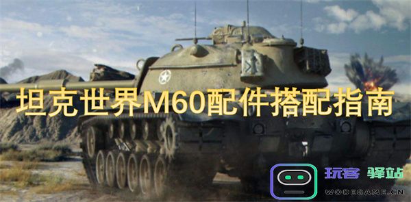 坦克世界M60最佳配件搭配策略与心得分享，助你在战场上称霸！
