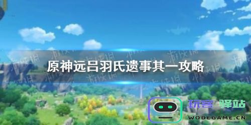 原神远吕羽氏遗迹探索与解谜详细教学指南，带你逐步深入这片神秘遗迹
